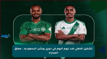 تشكيل الاهلي ضد نيوم اليوم في دوري روشن السعودية.. معلق المباراة